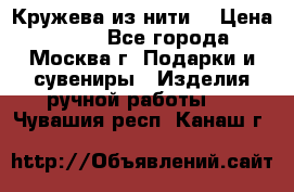 Кружева из нити  › Цена ­ 200 - Все города, Москва г. Подарки и сувениры » Изделия ручной работы   . Чувашия респ.,Канаш г.